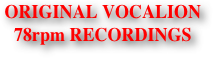 ORIGINAL VOCALION
78rpm RECORDINGS
