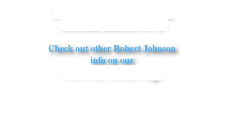 Click here for more info on the 
SPECIAL EDITION DVD

Check out other Robert Johnson 
info on our 
News & Notes Page

E-MAIL YOUR COMMENTS
OR QUESTIONS
